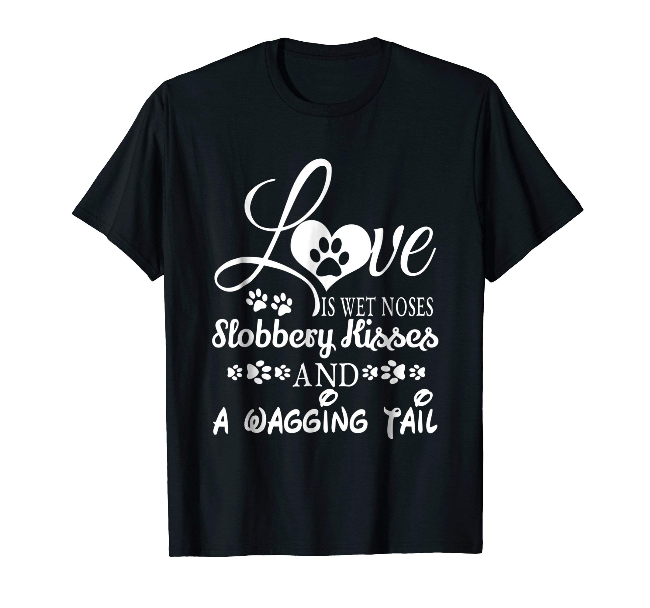 Funny Dog Lover Gift TeesMens Love is Wet Noses Slobbery Kisses Wagging Tail Dog T Shirt Small Black