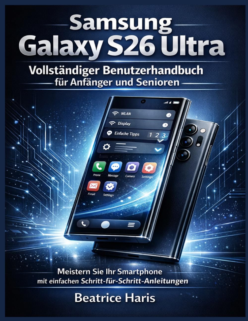 Samsung Galaxy S26 Ultra – Vollständiger Benutzerhandbuch für Anfänger und Senioren: Meistern Sie Ihr Smartphone mit einfachen Schritt-für-Schritt-Anleitungen