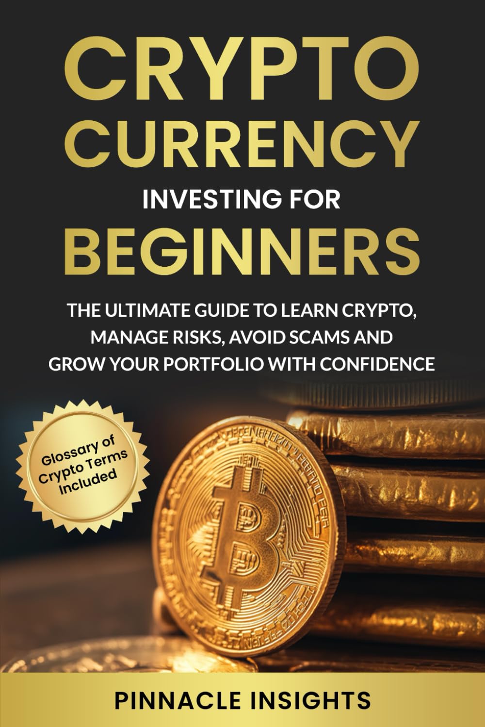 Cryptocurrency Investing For Beginners: The Ultimate Guide to Learn Crypto,  Manage Risks, Avoid Scams and Grow Your Portfolio With Confidence:  Insights, Pinnacle, Insights, Pinnacle: 9798316769100: Books - Amazon.ca
