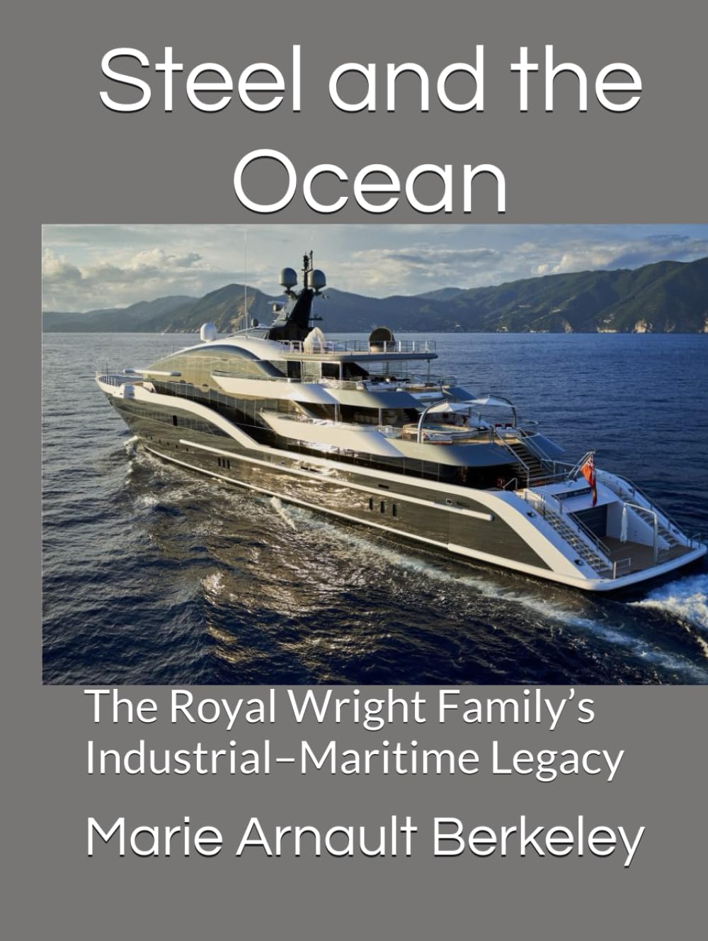 Steel and the Ocean: The Royal Wright family’s Industrial–Maritime Legacy (The Sea and Steel Series)