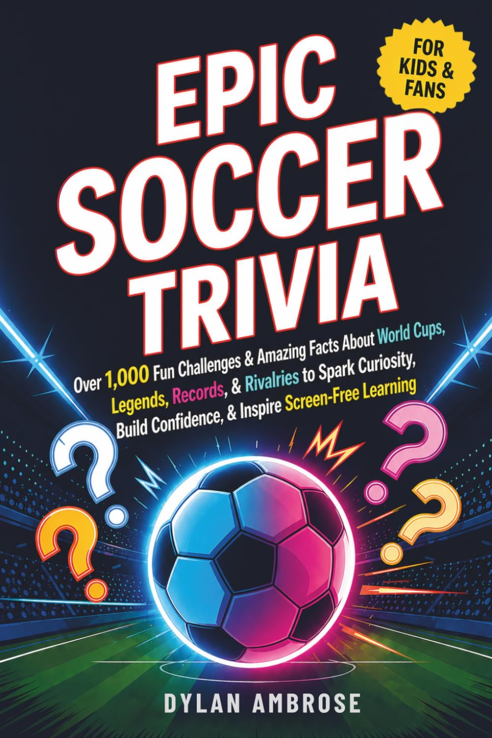 Epic Soccer Trivia for Kids and Fans: Over 1,000 Fun Challenges & Amazing Facts About World Cups, Legends, Records, & Rivalries to Spark Curiosity, ... Learning (Epic Sports Trivia Series)