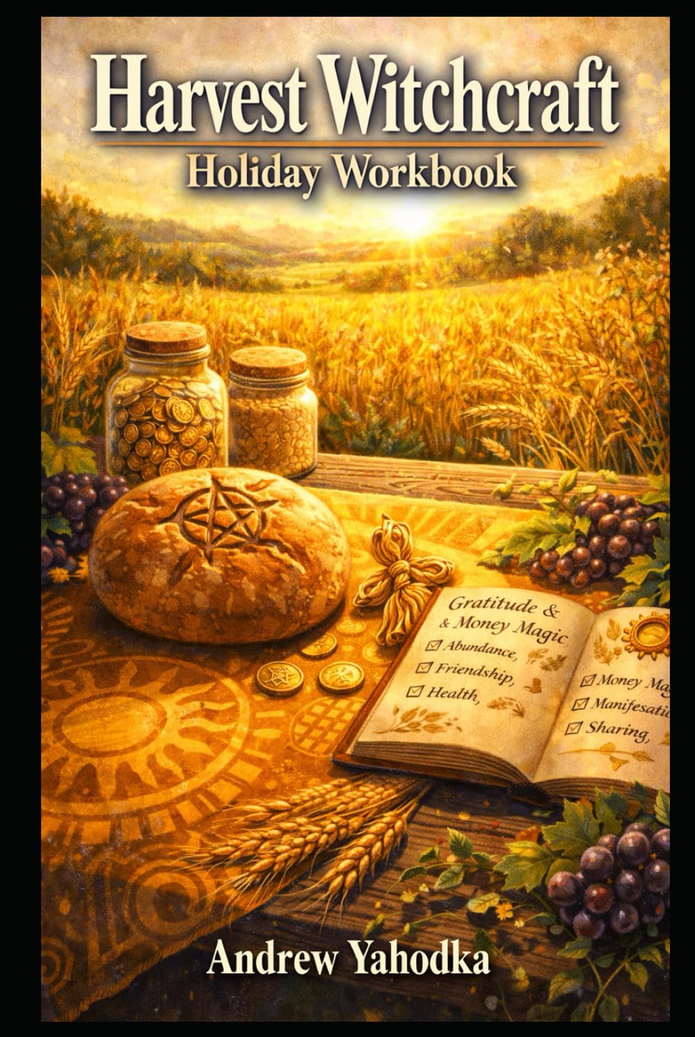 Harvest Witchcraft Holiday Workbook: Lughnasadh Rituals, Gratitude Magic & Money Witchcraft for Abundant Living