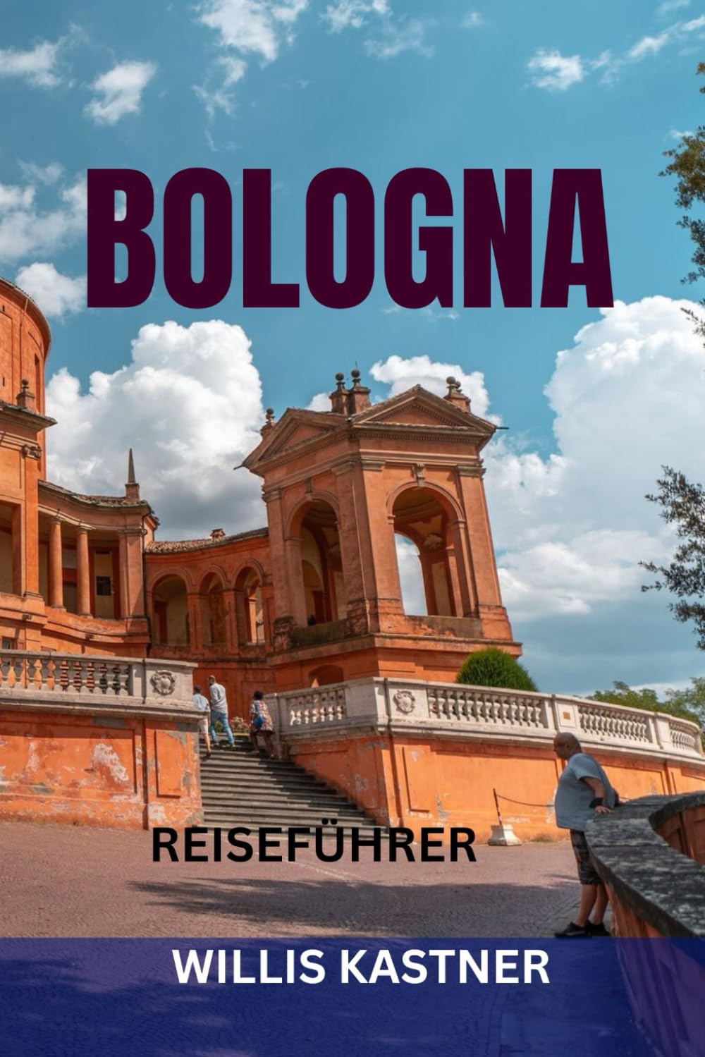 BOLOGNA REISEFÜHRER: Top-Sehenswürdigkeiten, Geheimtipps, Lebensmittelmärkte, Tagesausflüge & perfekte Reiserouten zur Erkundung von Italiens kulinarischer Hauptstadt