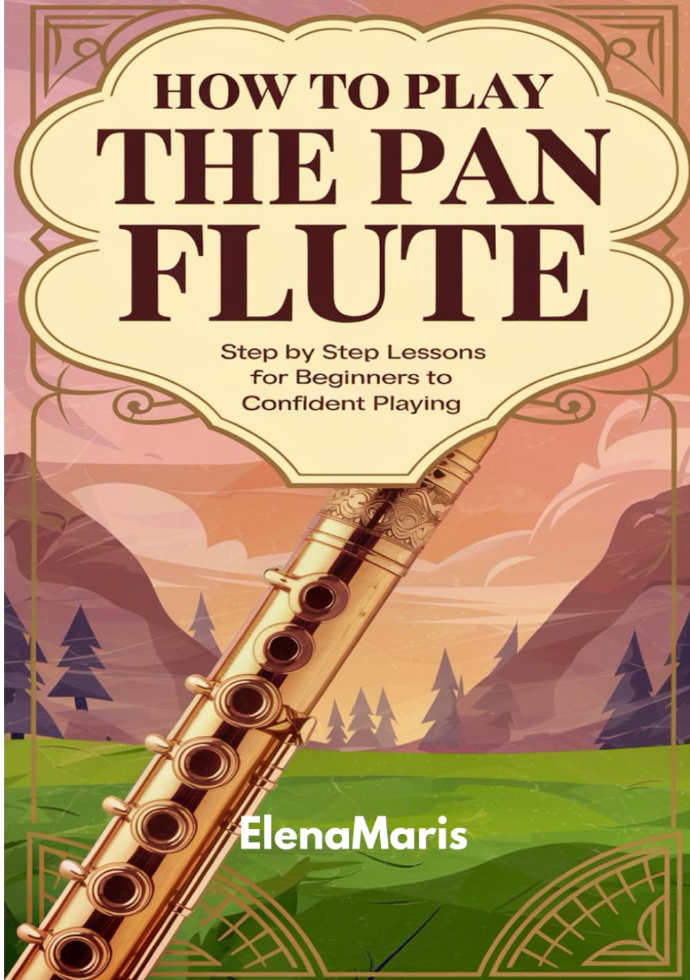 How To Play The Pan Flute: Step By Step Lessons For Beginners To Confident Playing