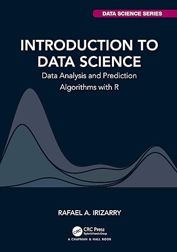 Introduction to Data Science: Data Analysis and Prediction Algorithms with R (Chapman &amp; Hall/CRC Data Science Series)