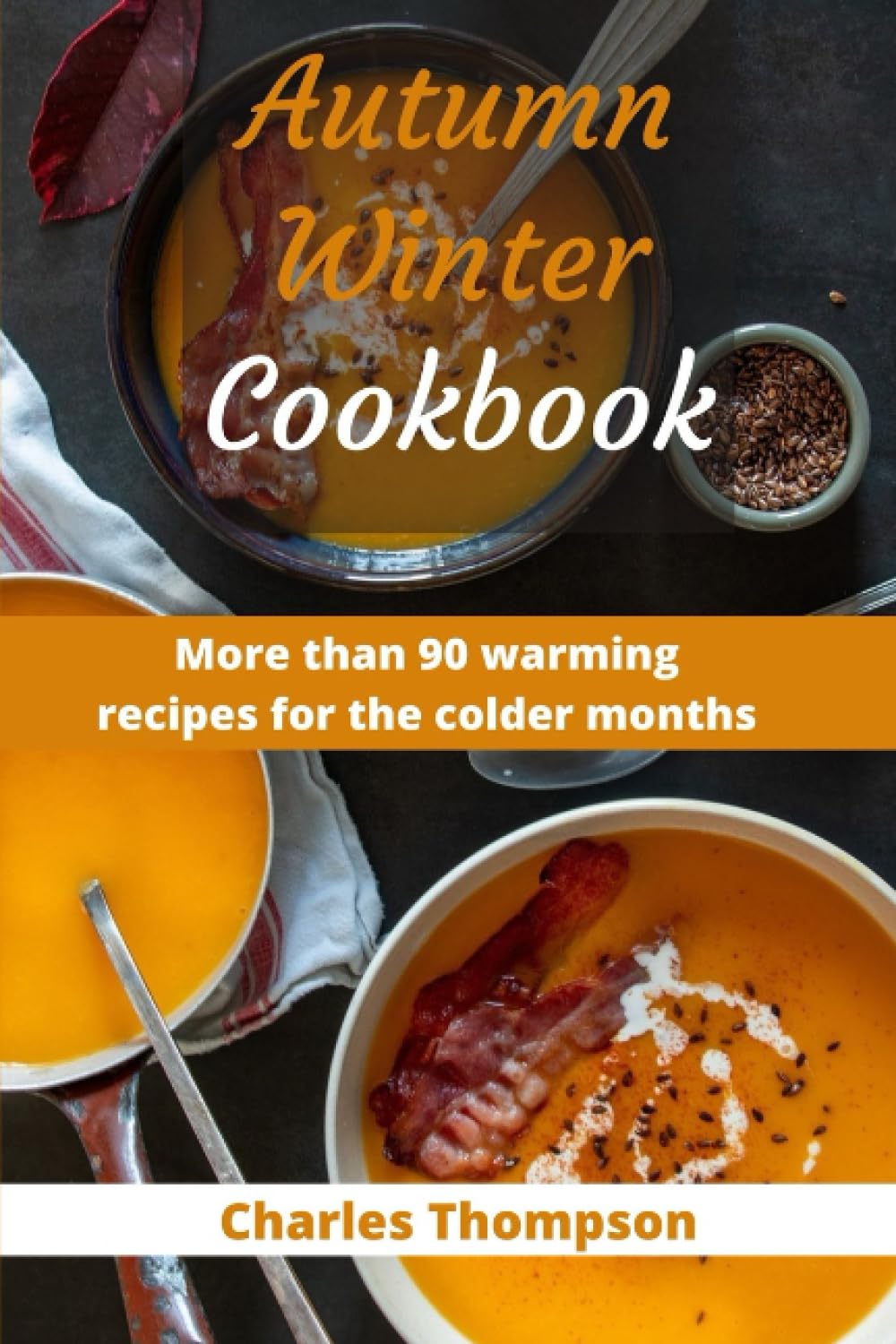 Autumn Winter Cookbook: More than 90 warming recipes for the colder months