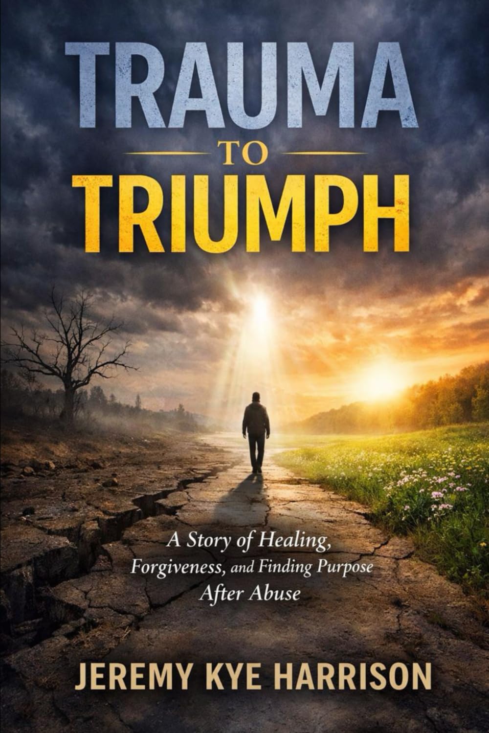 Trauma to Triumph: Healing Childhood Wounds, Reclaiming Identity, and Learning to Live Free
