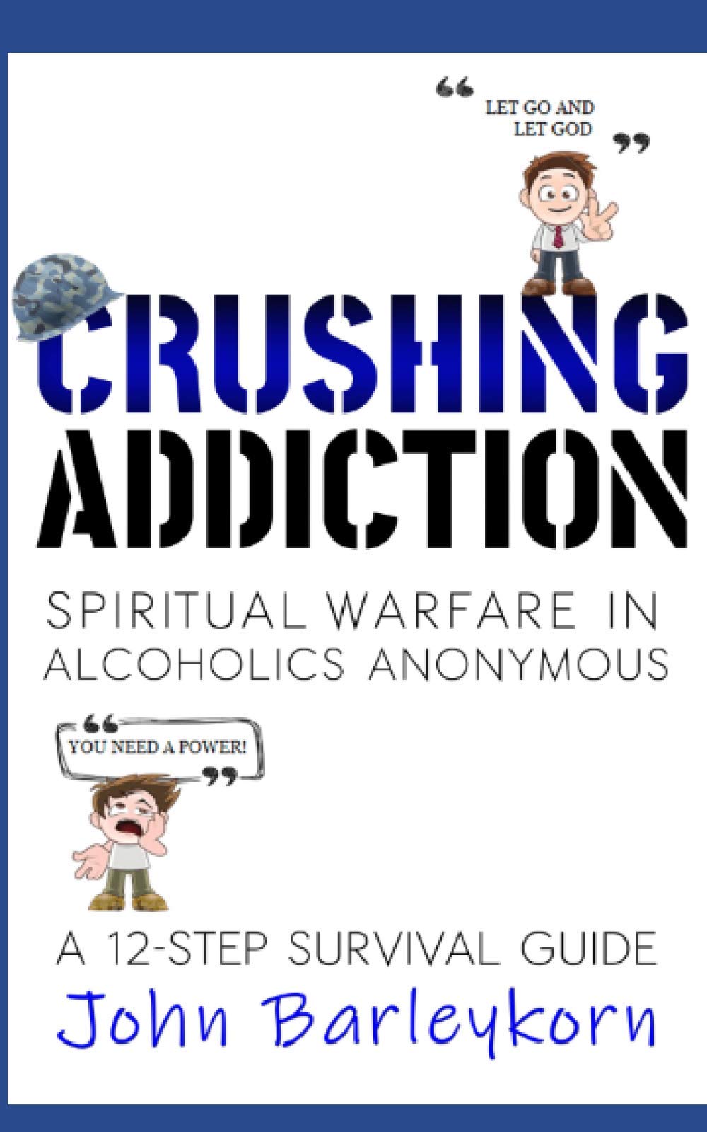 CRUSHING ADDICTION: Spiritual Warfare in Alcoholics Anonymous: 1 (A 12 - Step Survival Guide)