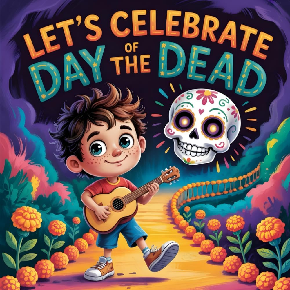 Let’s Celebrate Day of the Dead book for kids: A Fun Children’s Book About Mexican Culture, Family Traditions, Story for Kids About Día de los Muertos