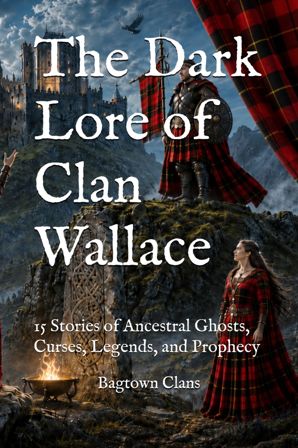 The Dark Lore of Clan Wallace: 15 Stories of Ancestral Ghosts, Curses, Legends, and Prophecy (The Dark Lore of Scottish Clans)