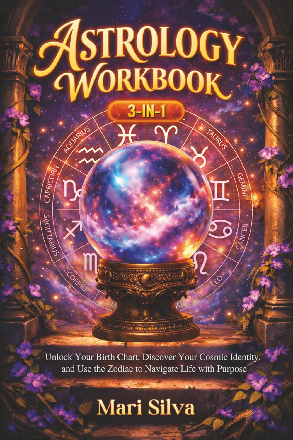 Astrology Workbook 3-in-1: Unlock Your Birth Chart, Discover Your Cosmic Identity, and Use the Zodiac to Navigate Life with Purpose (Zodiac Signs Astrology)