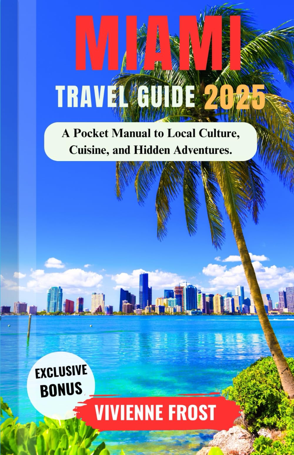 Miami Travel Guide 2025: A Pocket Manual to Local Culture, Cuisine, and Hidden Adventures.