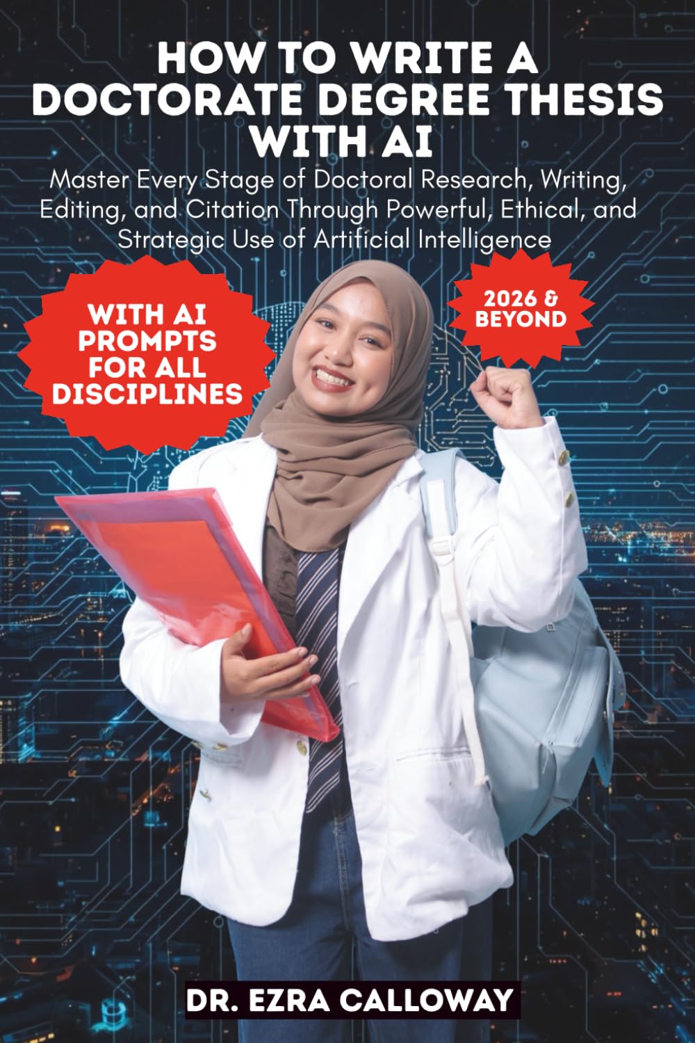 HOW TO WRITE A DOCTORATE DEGREE THESIS WITH AI: Master Every Stage of Doctoral Research, Writing, Editing, and Citation Through Powerful, Ethical, and ... Intelligence (Academic Thesis Made Easy)