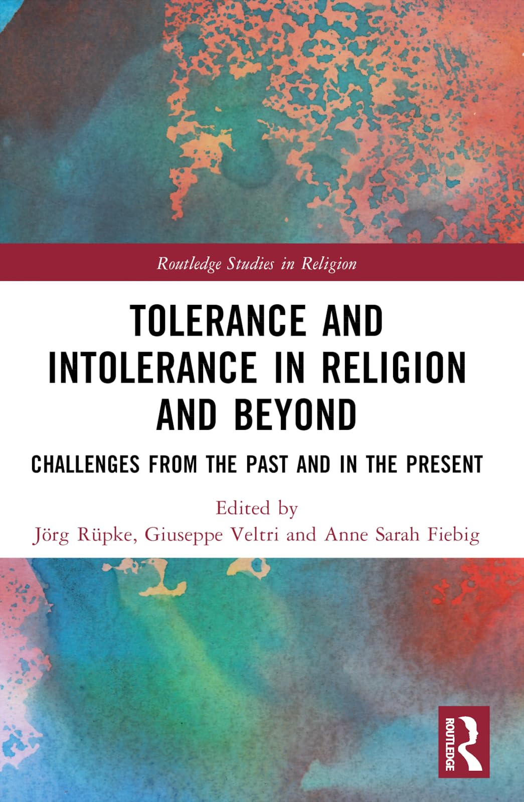 Tolerance and Intolerance in Religion and Beyond: Challenges from the Past and in the Present (Routledge Studies in Religion)