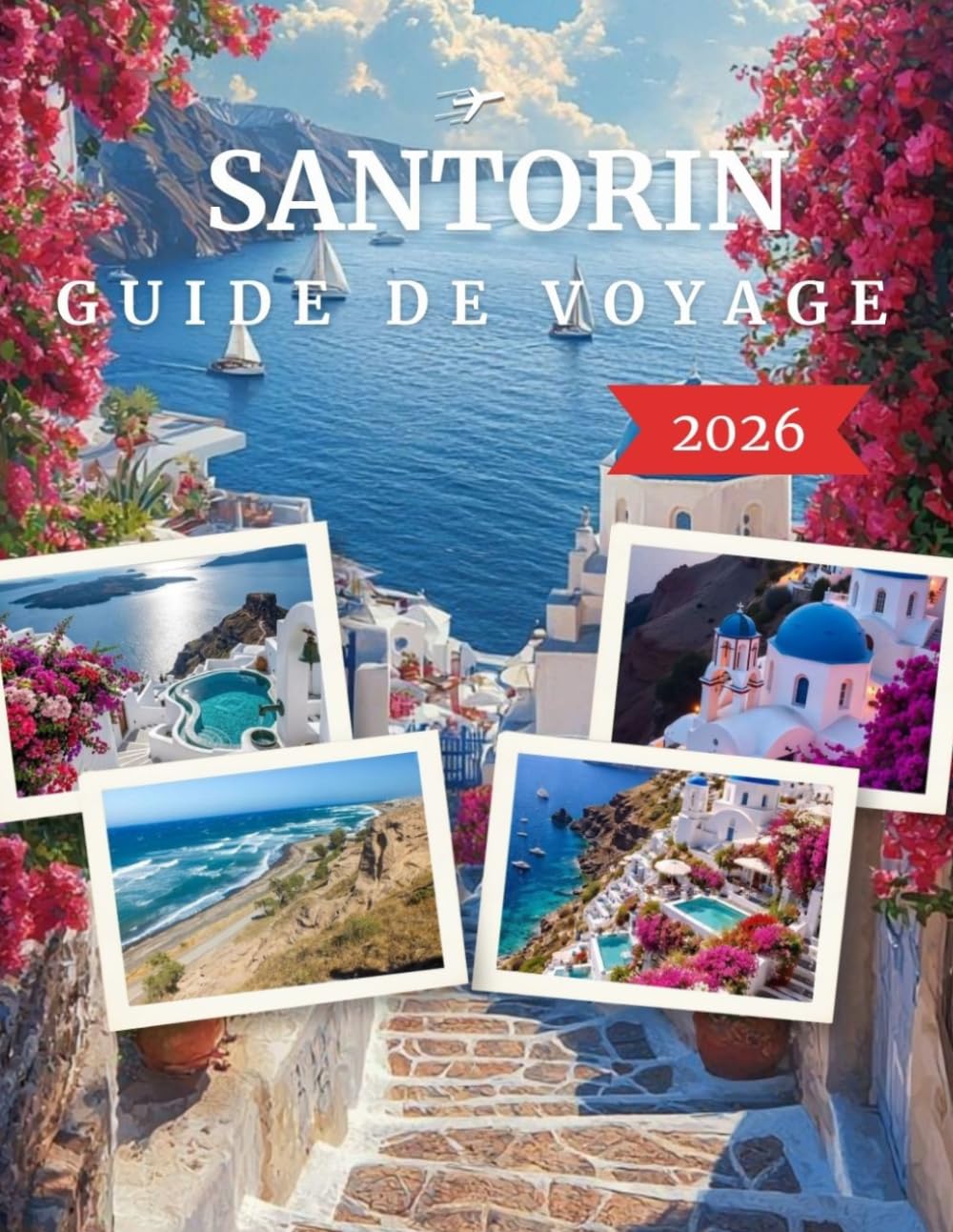 SANTORIN GUIDE DE VOYAGE 2026: Votre Guide Complet des Villages Emblématiques, des Vues sur la Caldeira, des Aventures Volcaniques, des Trésors ... Plages et d'Expériences Inoubliables