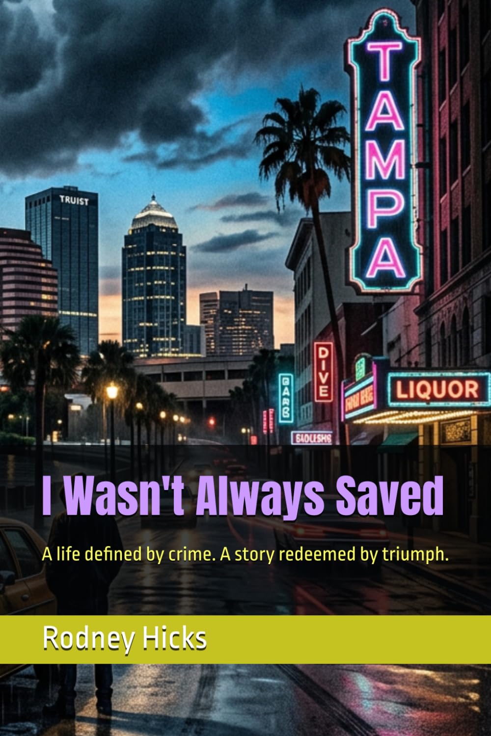 I Wasn't Always Saved: A life defined by crime. A story redeemed by triumph.