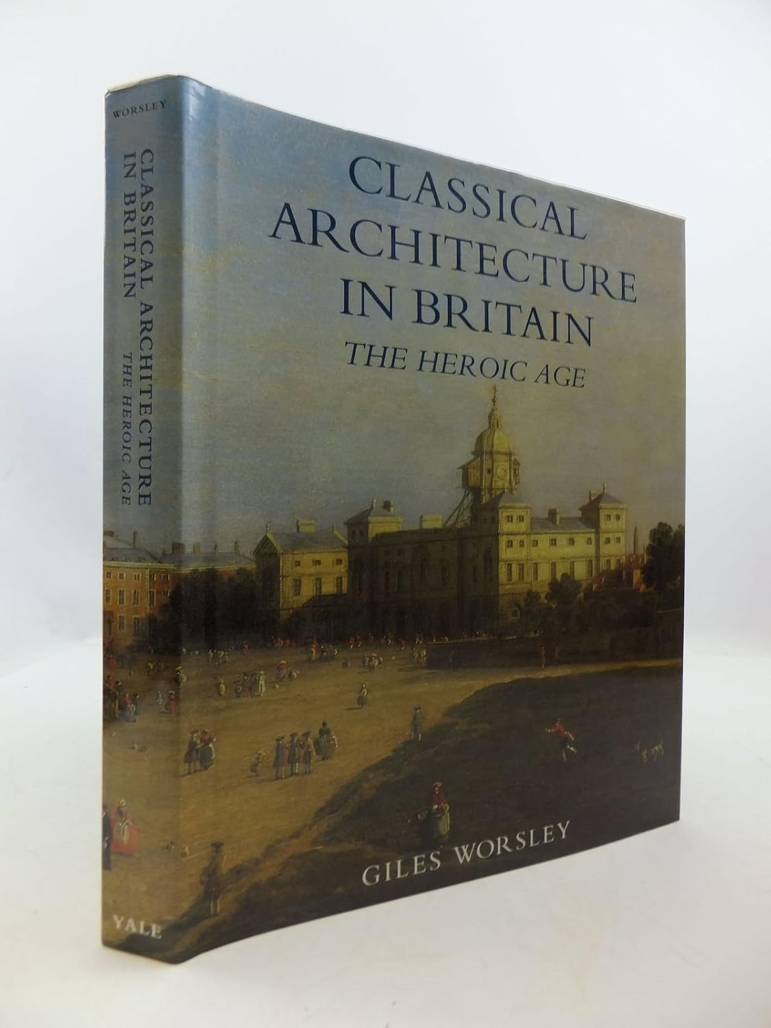 Classical Architecture in Britain The Heroic Age (Paul Mellon Centre
