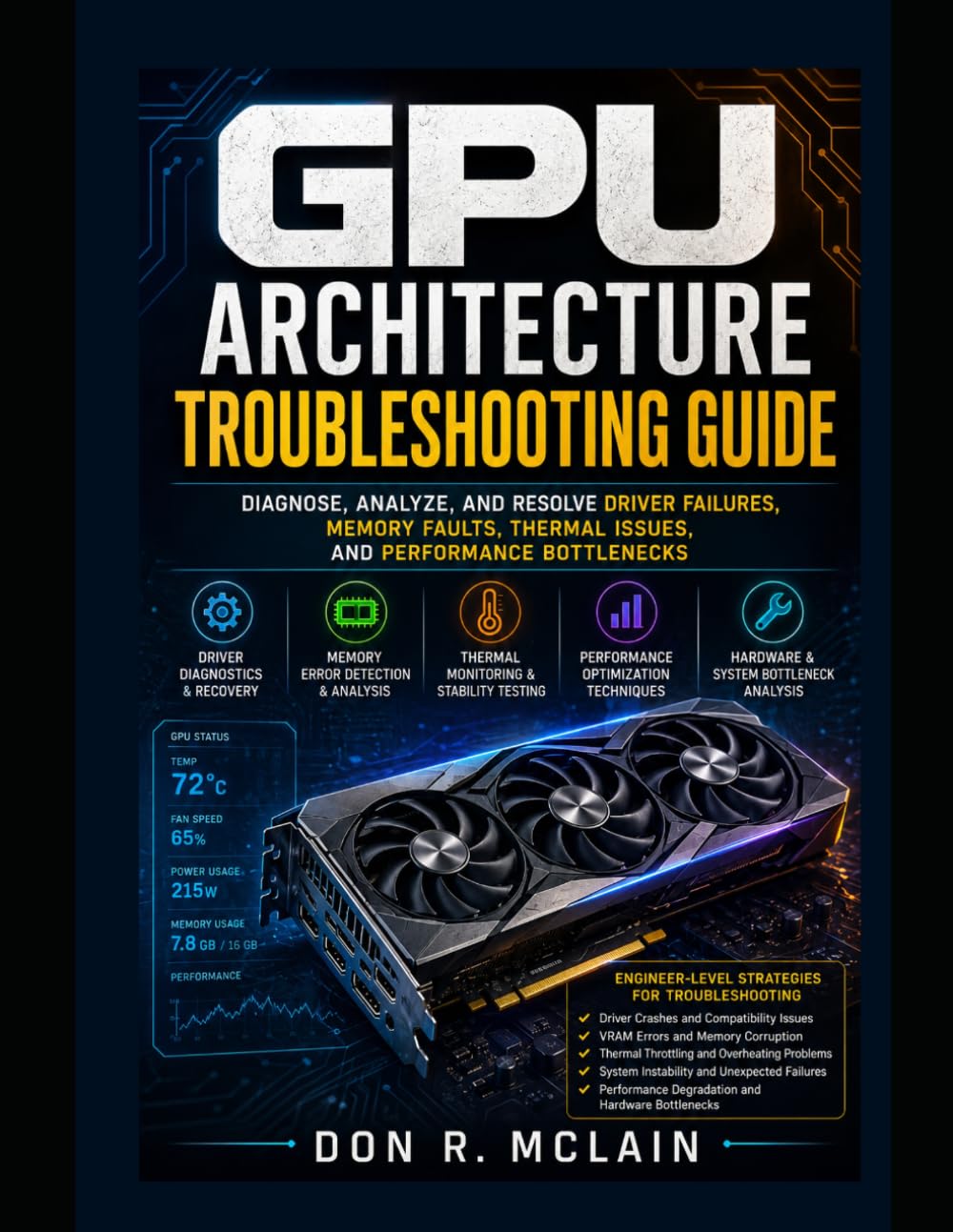 GPU Architecture Troubleshooting Guide: Fix Driver Issues, Memory Errors, and Performance Failures: Engineer-Level Methods for Diagnosing Thermal Limits, System Instability, and Hardware Bottlenecks