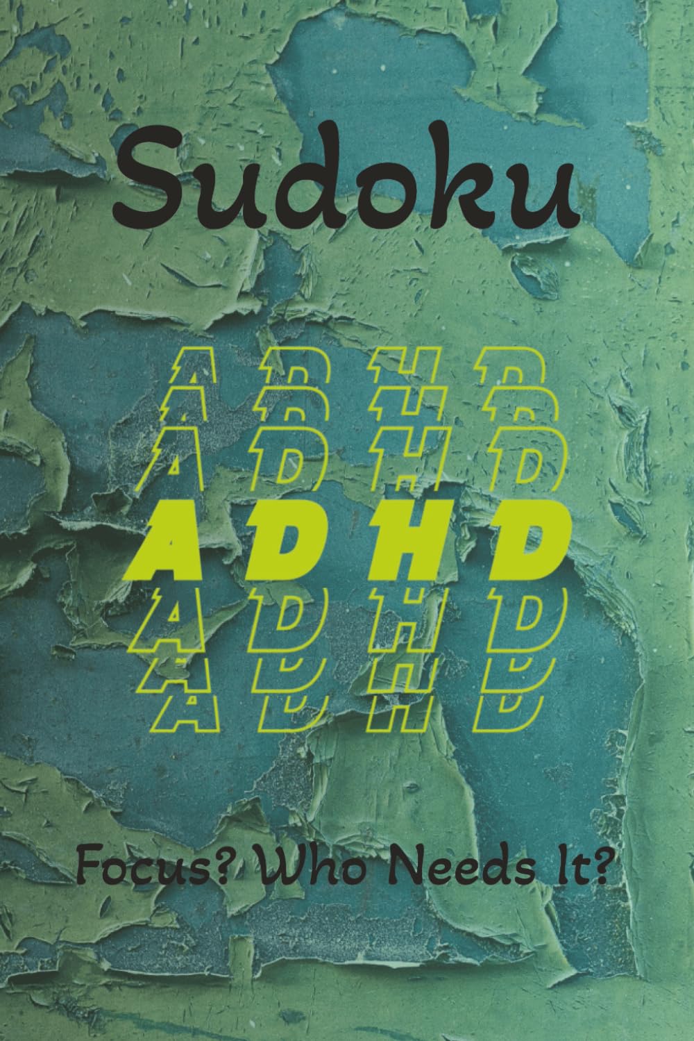 ADHD Sudoku Puzzle Book: Sudoku Puzzles for ADHD | Focus? Who needs it? | 6x9 inches, 110 Pages | 50+ Puzzles | Solutions Included