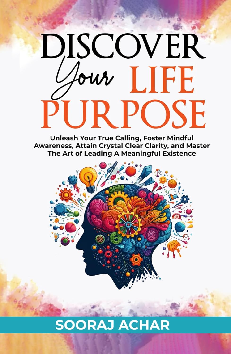 Discover Your Life Purpose: Unleash Your True Calling, Foster Mindful Awareness, Attain Crystal Clear Clarity, and Master the Art of Leading A Meaningful Existence (The Ultimate Self-Healing Mastery)