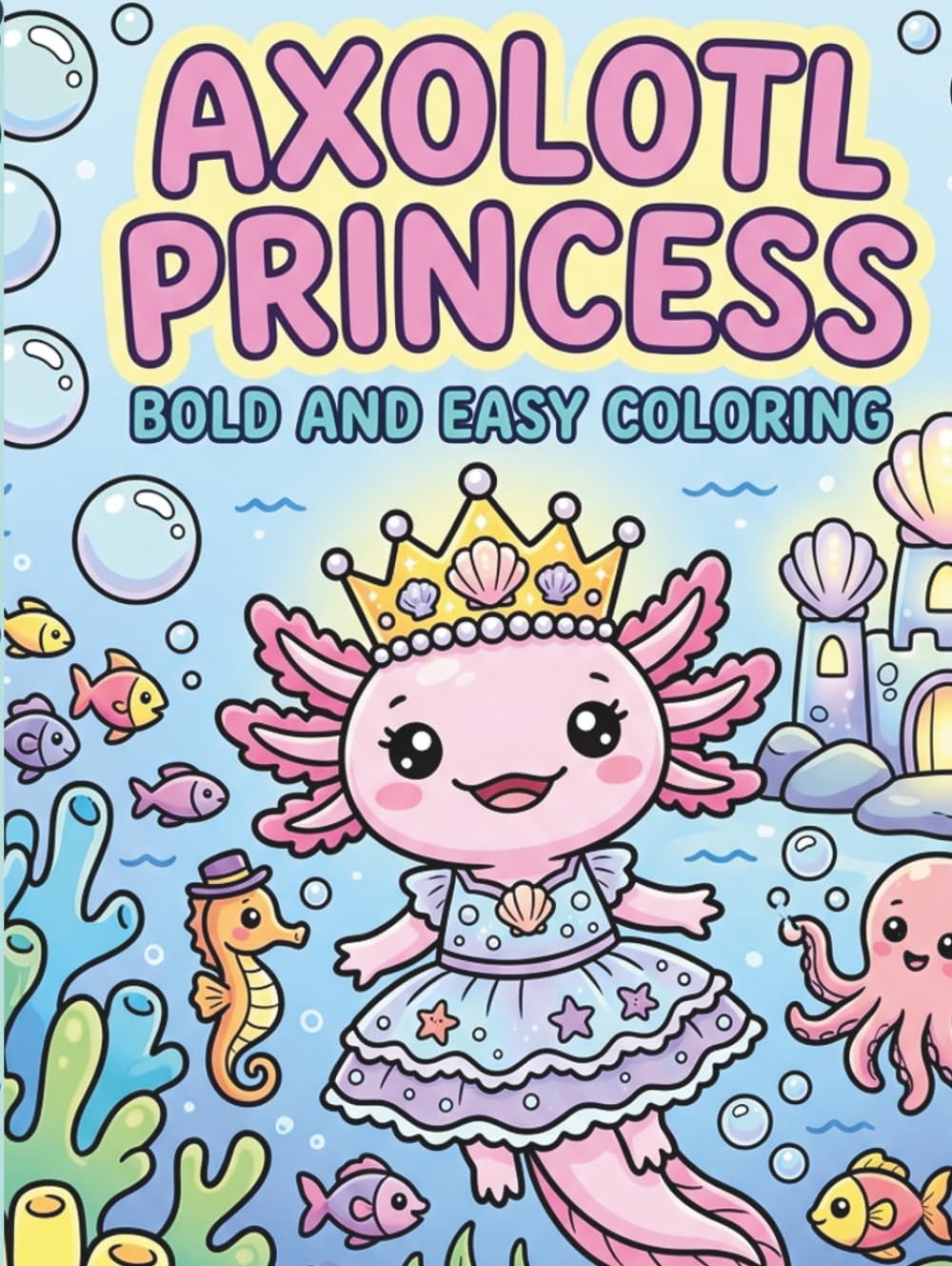 Axolotl Princess Coloring Book: Bold and Easy Coloring Pages with Simple Cute Designs for Stress Relief and Relaxation