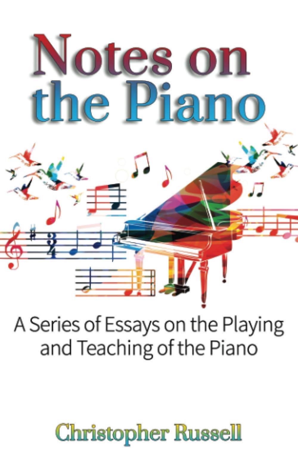 Notes on the Piano: A Series of Essays on the Playing and Teaching of the Piano