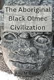 The Aboriginal Black Olmec Civilization (Black History That Stands Tall)
