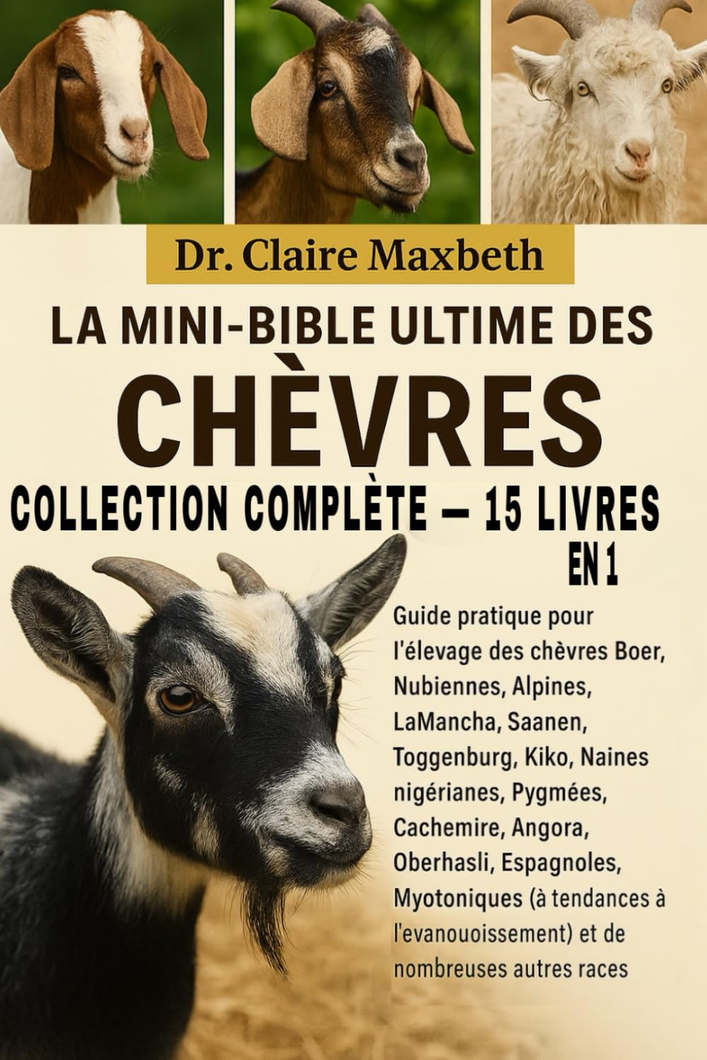 LA MINI-BIBLE ULTIME DES CHÈVRES : COLLECTION COMPLÈTE — 15 LIVRES EN 1: Guide pratique pour l'élevage des chèvres Boer, Nubiennes, Alpines, LaMancha, ... Cachemire, Angora, Oberhasli, Espagnoles...