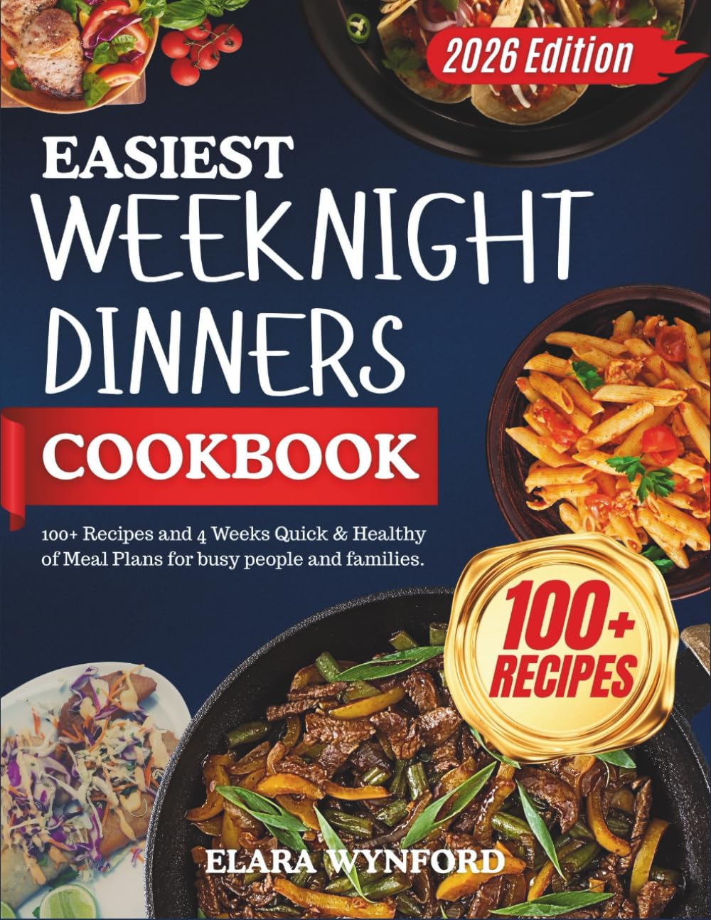 Easiest Weeknight Dinners Cookbook: 100+ Recipes and 4 Weeks Quick & Healthy of Meal Plans for Busy People and Families.