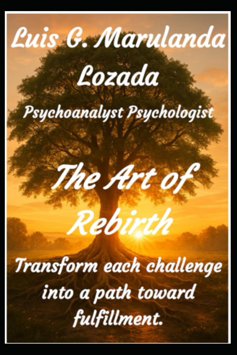 The Art of Rebirth: Transform each challenge into a path toward fulfillment