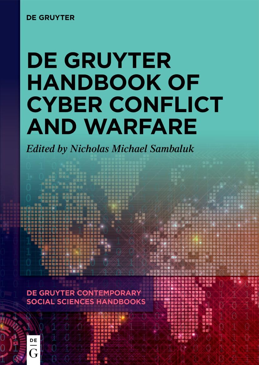 De Gruyter Handbook of Cyber Conflict and Warfare (De Gruyter Contemporary Social Sciences Handbooks, 56)