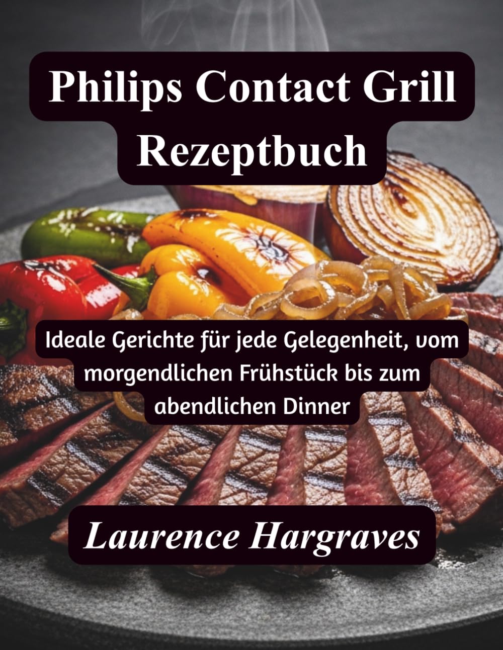 Philips Contact Grill Rezeptbuch: Ideale Gerichte für jede Gelegenheit, vom morgendlichen Frühstück bis zum abendlichen Dinner