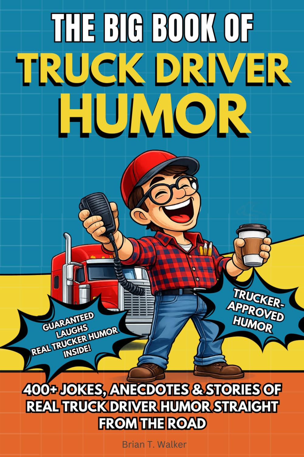 THE BIG BOOK OF TRUCK DRIVER HUMOR: A Funny Truck Driver Humor Gift Book Packed with 400+ Trucker Jokes, Long-Haul Stories, CDL Humor, and ... Drivers (The Big Book of Logistics Humor)