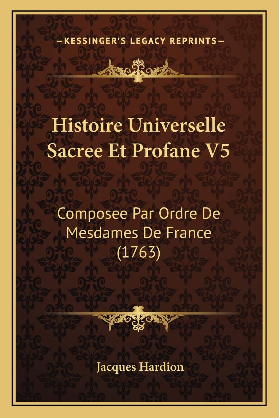 Histoire Universelle Sacree Et Profane V5: Composee Par Ordre De Mesdames De France (1763)