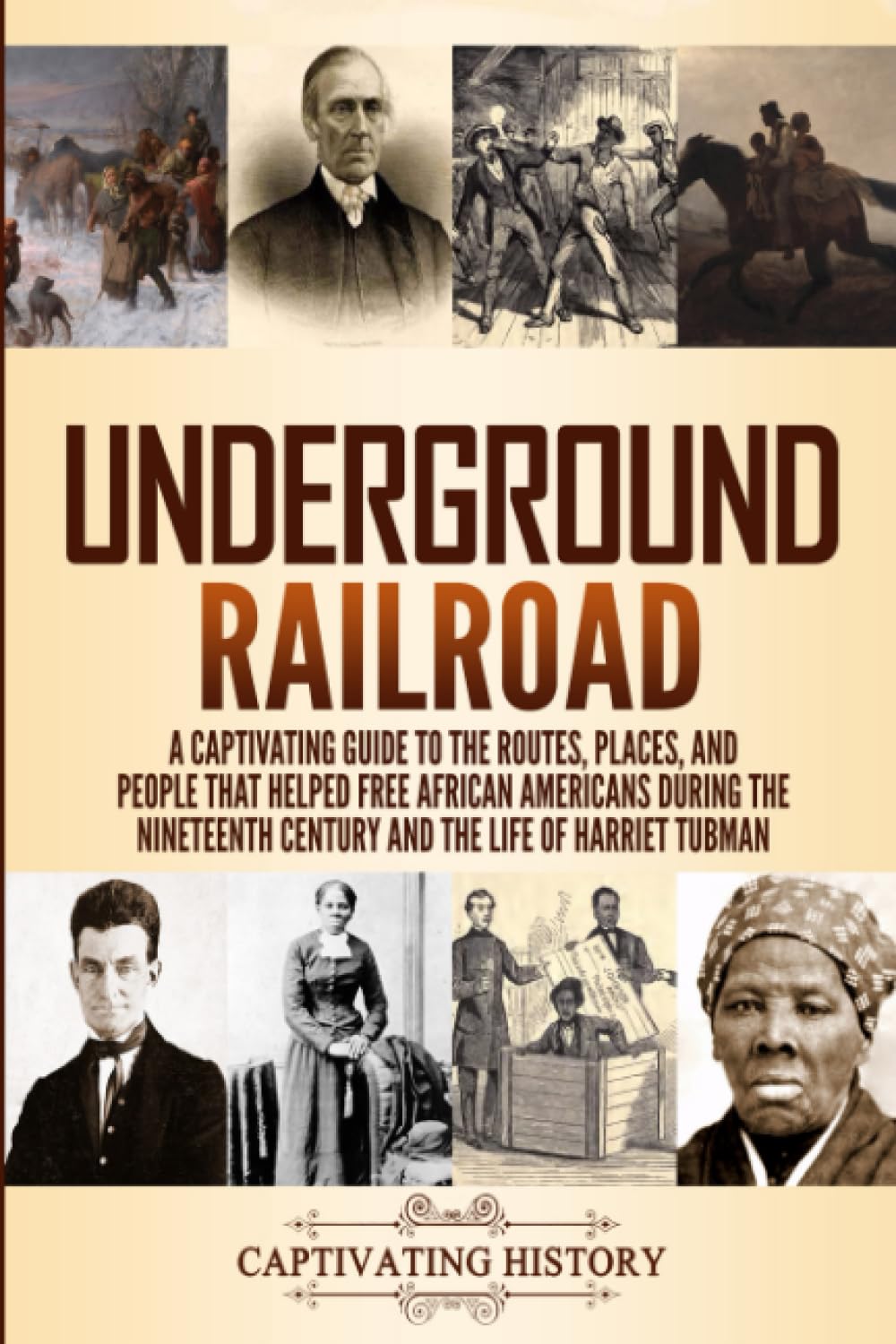 Underground Railroad: A Captivating Guide to the Routes, Places, and People that Helped Free African Americans During the Nineteenth Century and the Life of Harriet Tubman (Exploring U.S. History)