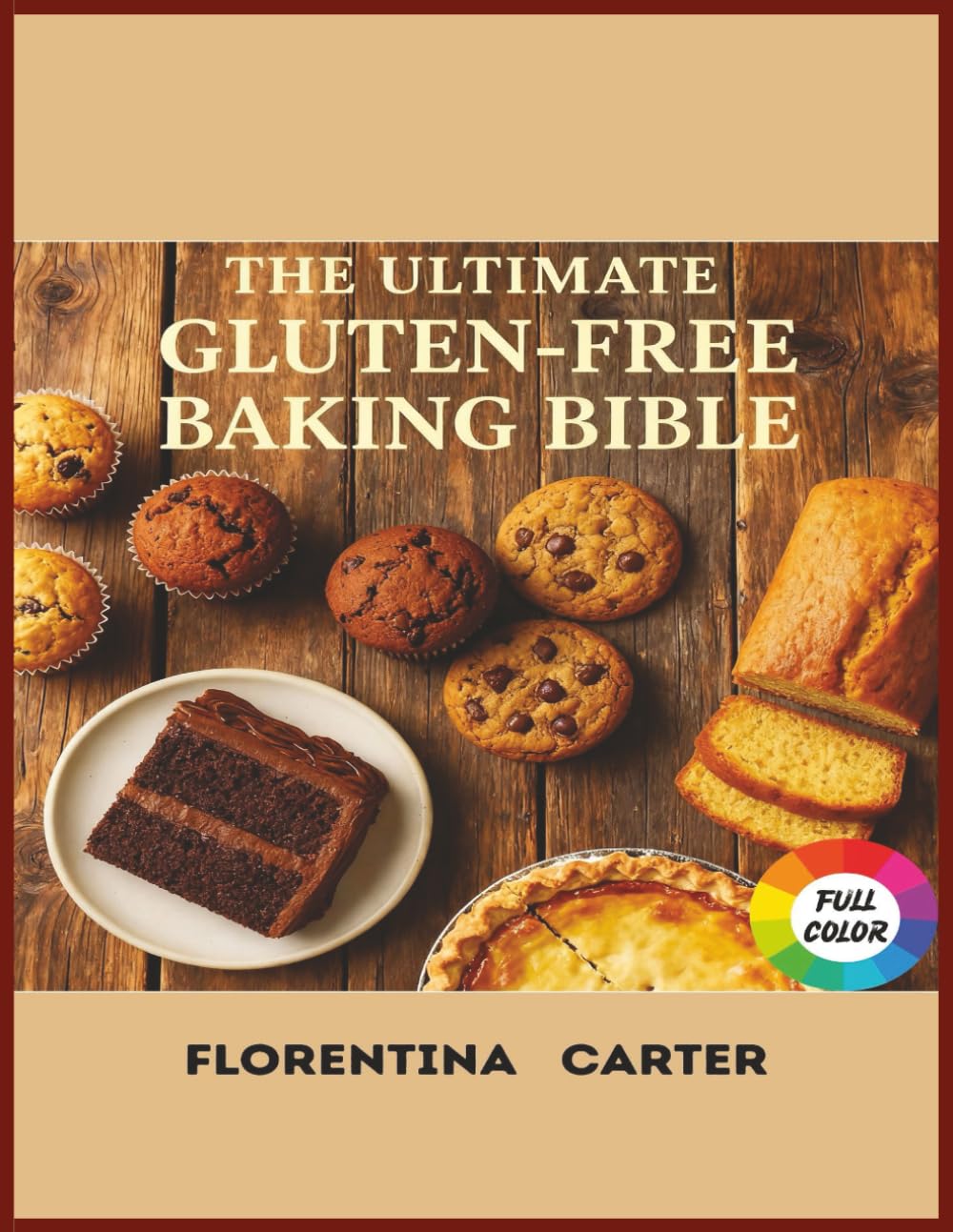 The Ultimate Gluten-Free Baking Bible: Cookies, Cakes, Brownies & More – All Wheat-Free, Delicious & Foolproof (Gluten-Free Global Kitchen Series)