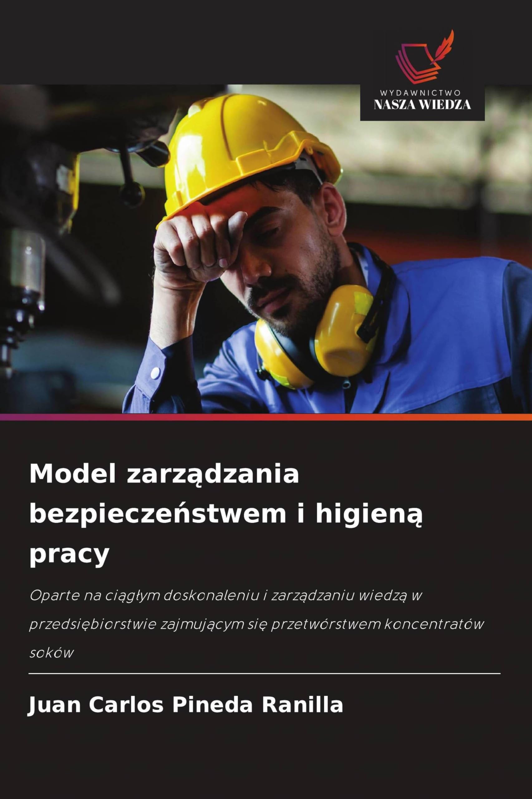 Model zarz¿dzania bezpiecze¿stwem i higien¿ pracy: Oparte na ci¿g¿ym doskonaleniu i zarz¿dzaniu wiedz¿ w przedsi¿biorstwie zajmuj¿cym si¿ przetwórstwem koncentratów soków