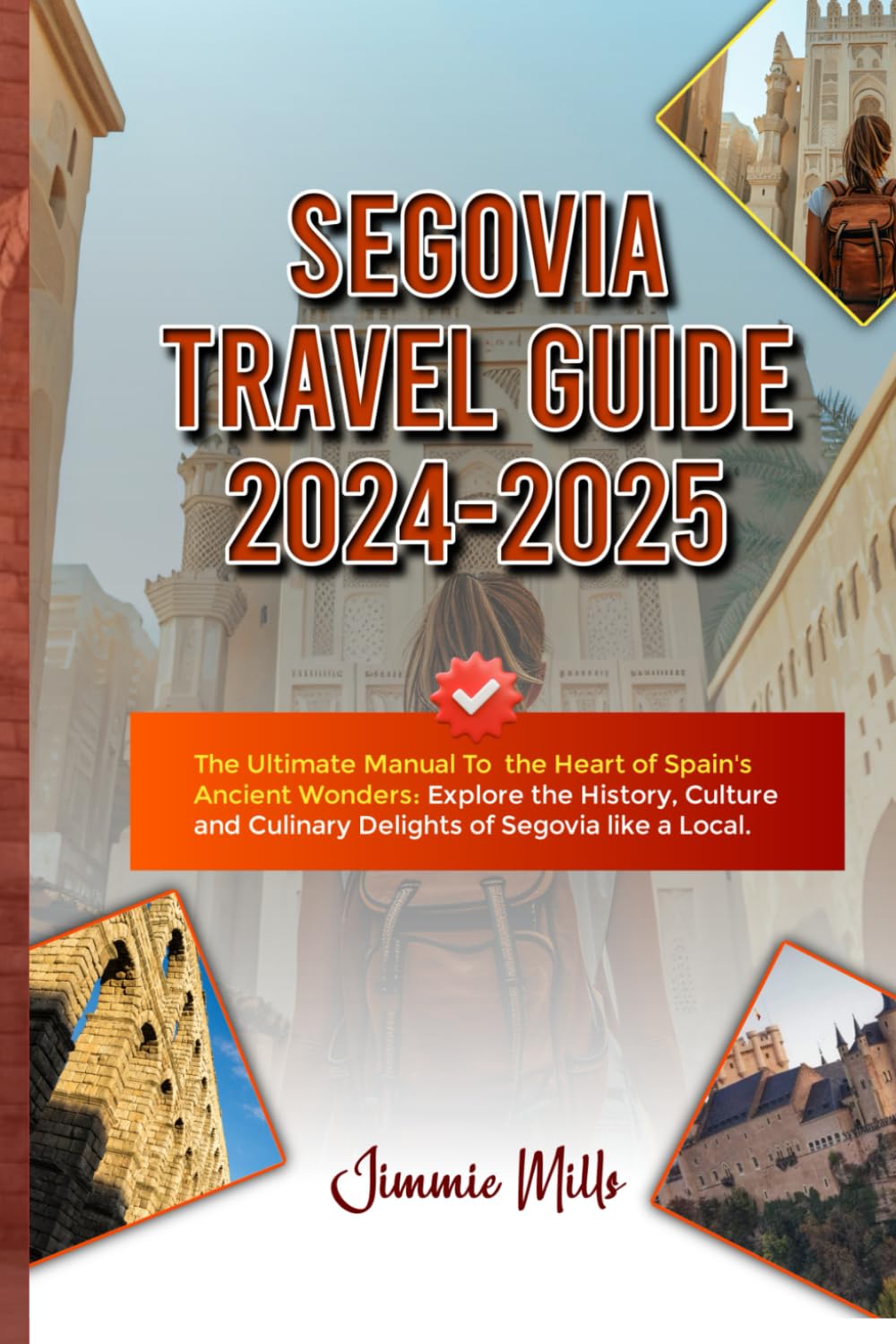 SEGOVIA TRAVEL GUIDE 2024-2025: The Ultimate Manual To the Heart of Spain's Ancient Wonders: Explore the History, Culture and Culinary Delights of Segovia like a Local.