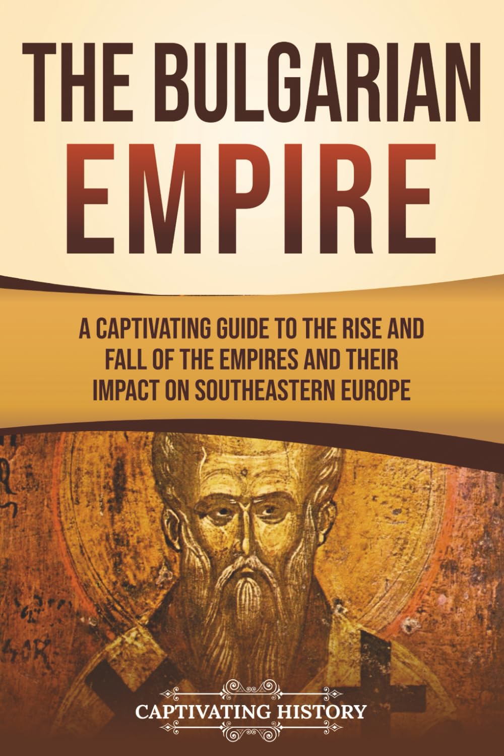 The Bulgarian Empire: A Captivating Guide to the Rise and Fall of the Empires and Their Impact on Southeastern Europe (Exploring Europe’s Past)