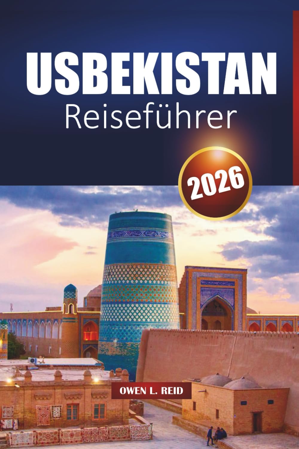 USBEKISTAN REISEFÜHRER 2026: Reiserouten, Kultur und praktische Tipps für Besucher
