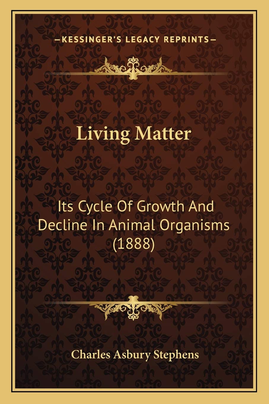 Living Matter: Its Cycle Of Growth And Decline In Animal Organisms (1888)