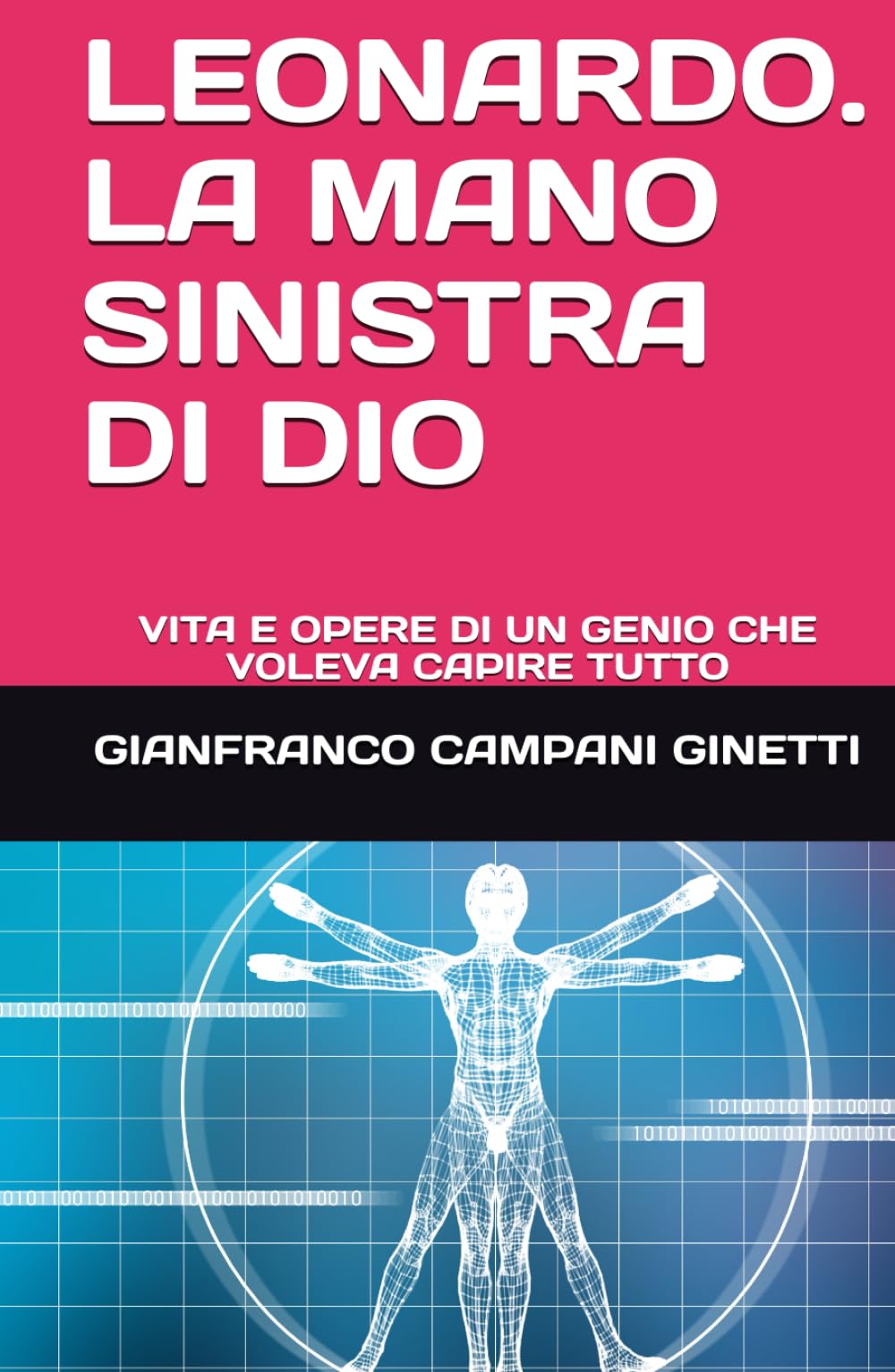 LEONARDO. LA MANO SINISTRA DI DIO: VITA E OPERE DI UN GENIO CHE VOLEVA CAPIRE TUTTO (ARTE E POESIA)
