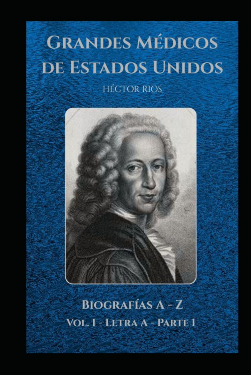Grandes médicos de Estados Unidos: Biografías A - Z Vol. I Letra A Parte 1