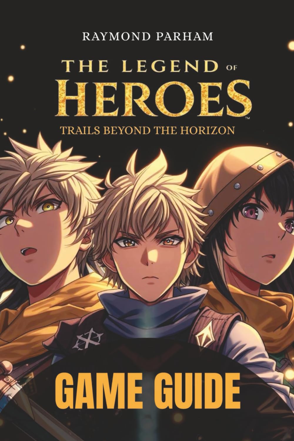 THE LEGEND OF HEROES: TRAILS BEYOND THE HORIZON GAME GUIDE: A Complete Walkthrough with Combat Strategies, Character Builds, Hidden Quests, and Achievement Completion