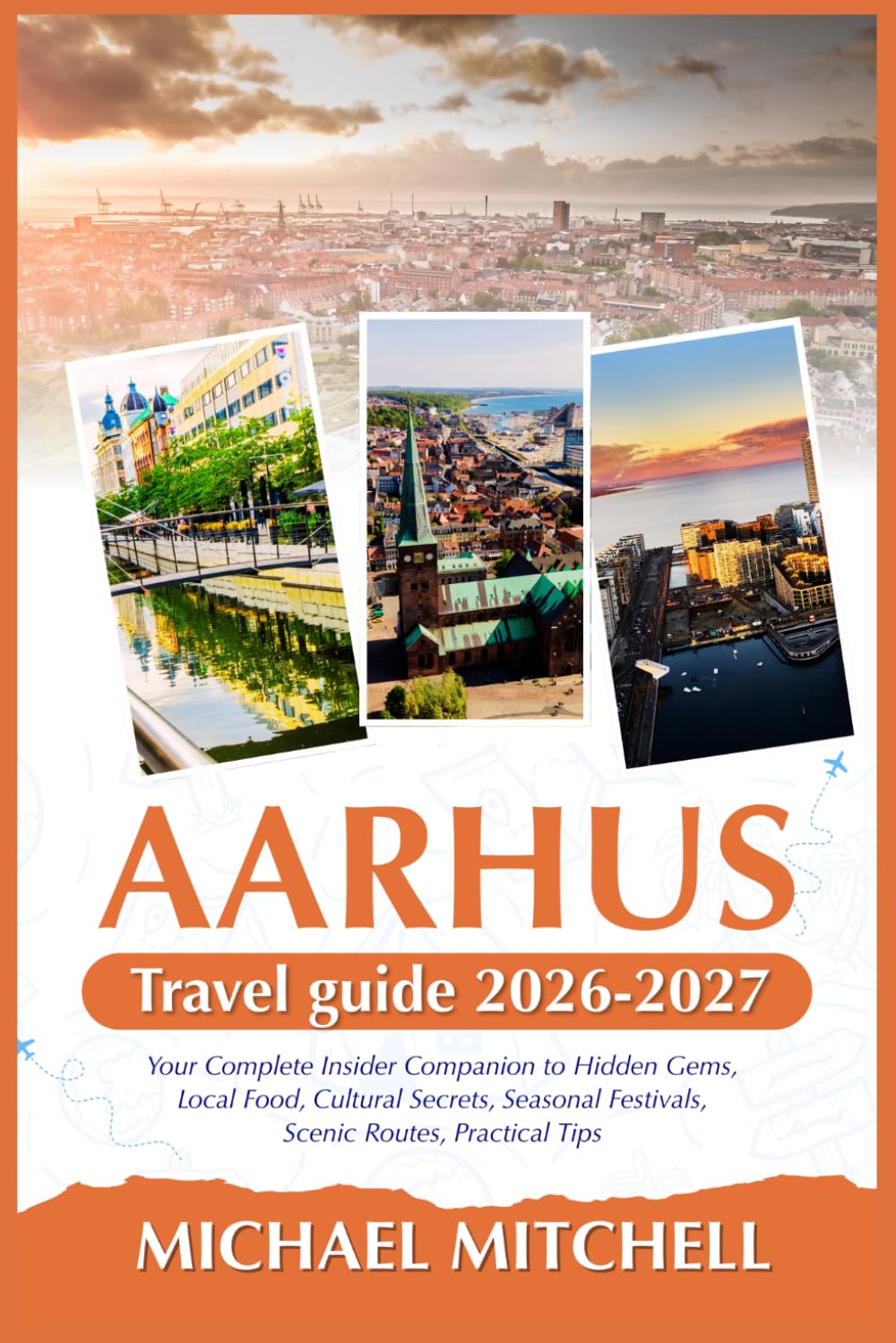 AARHUS TRAVEL GUIDE 2026-2027: Your Complete Insider Companion to Hidden Gems, Local Food, Cultural Secrets, Seasonal Festivals, Scenic Routes, Practical Tips