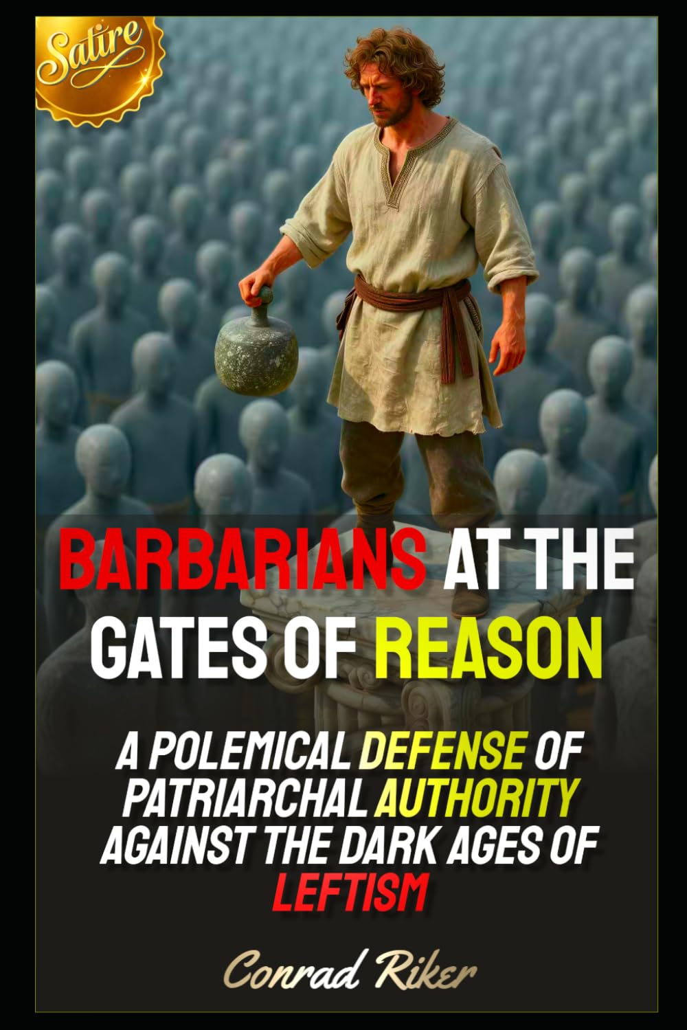 Barbarians at the Gates of Reason: A Polemical Defense of Patriarchal Authority Against the Dark Ages of Leftism (Redpilled Counter Cultural Reformation (Satire))