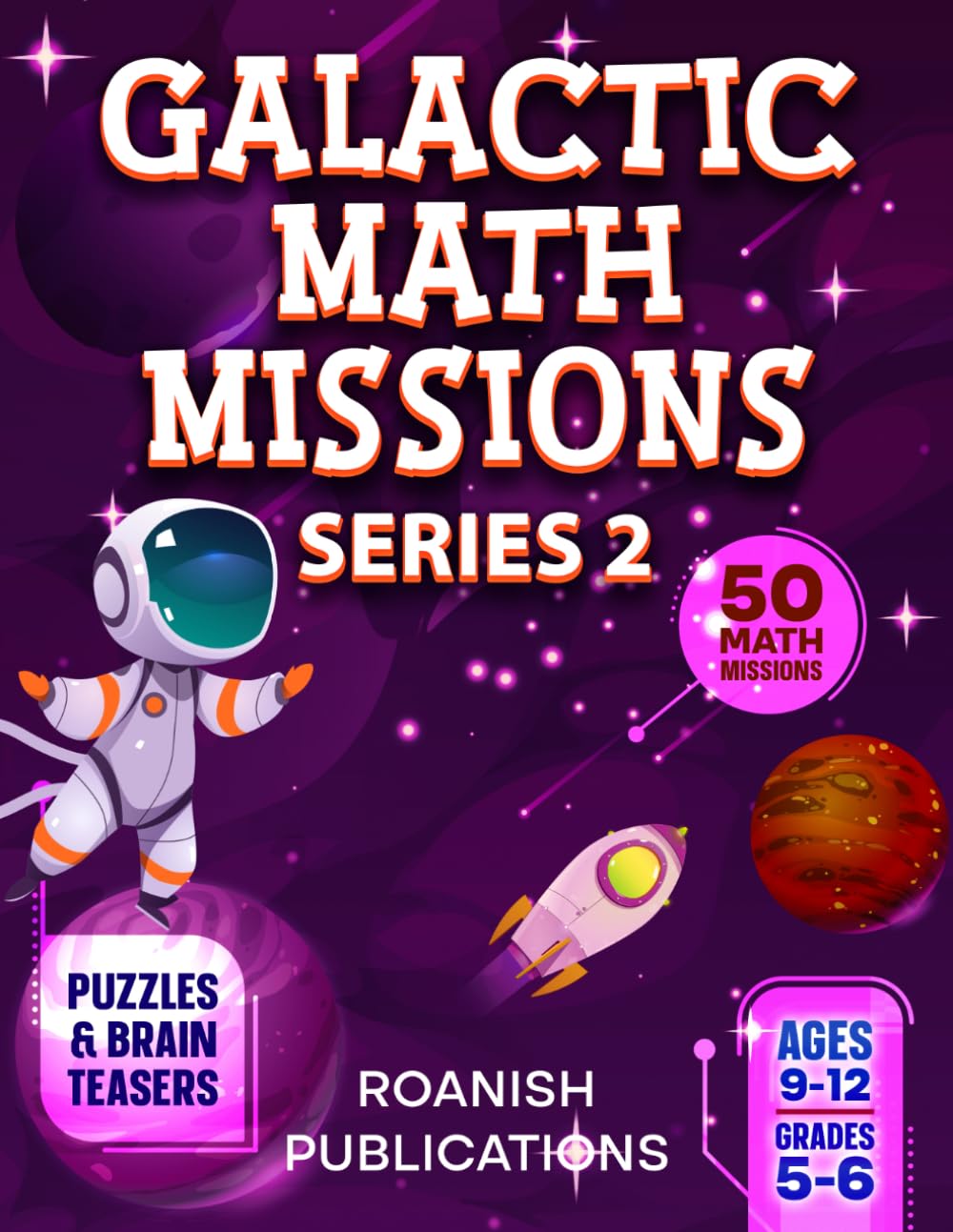 Galactic Math Missions Series 2: 50 Advanced Space Math Challenges with Algebra, Geometry, Puzzles and Brain Teasers for Kids Ages 9-12 (Space Math Missions)