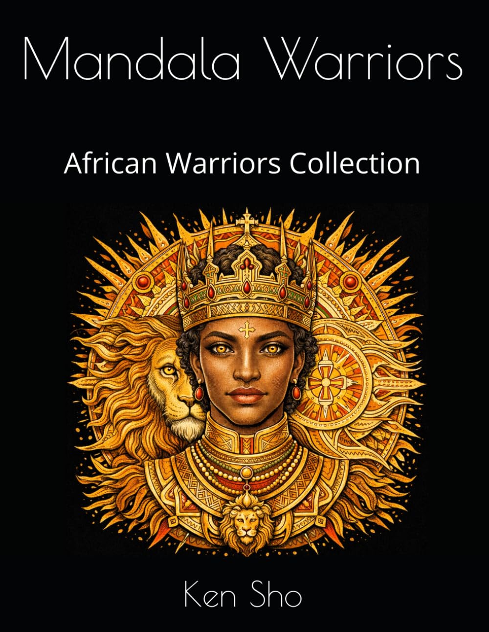 Mandala Warriors: African Warriors: Coloring Book for Adults — 20 Intricate Mandala Designs Inspired by Tribal Power, Kings, and Spiritual Archetypes