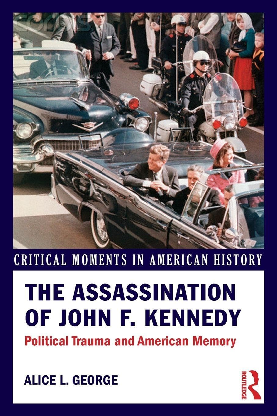 The Assassination of John F. Kennedy: Political Trauma and American Memory (Critical Moments in American History)