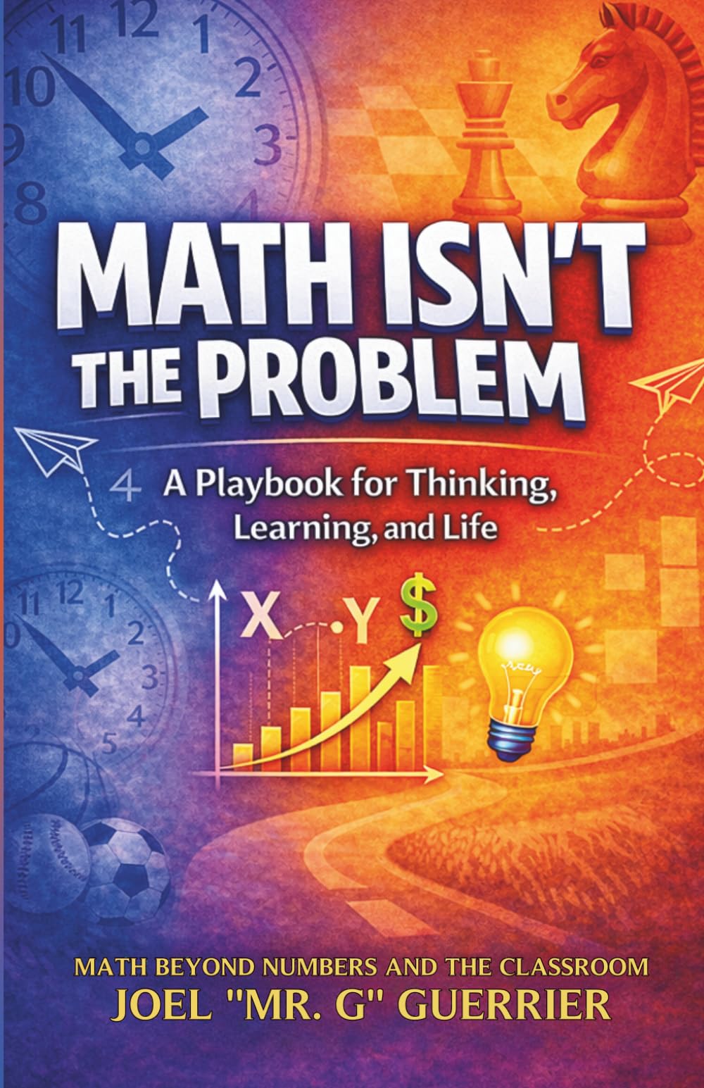 MATH ISN’T THE PROBLEM: Math Beyond Numbers and the Classroom